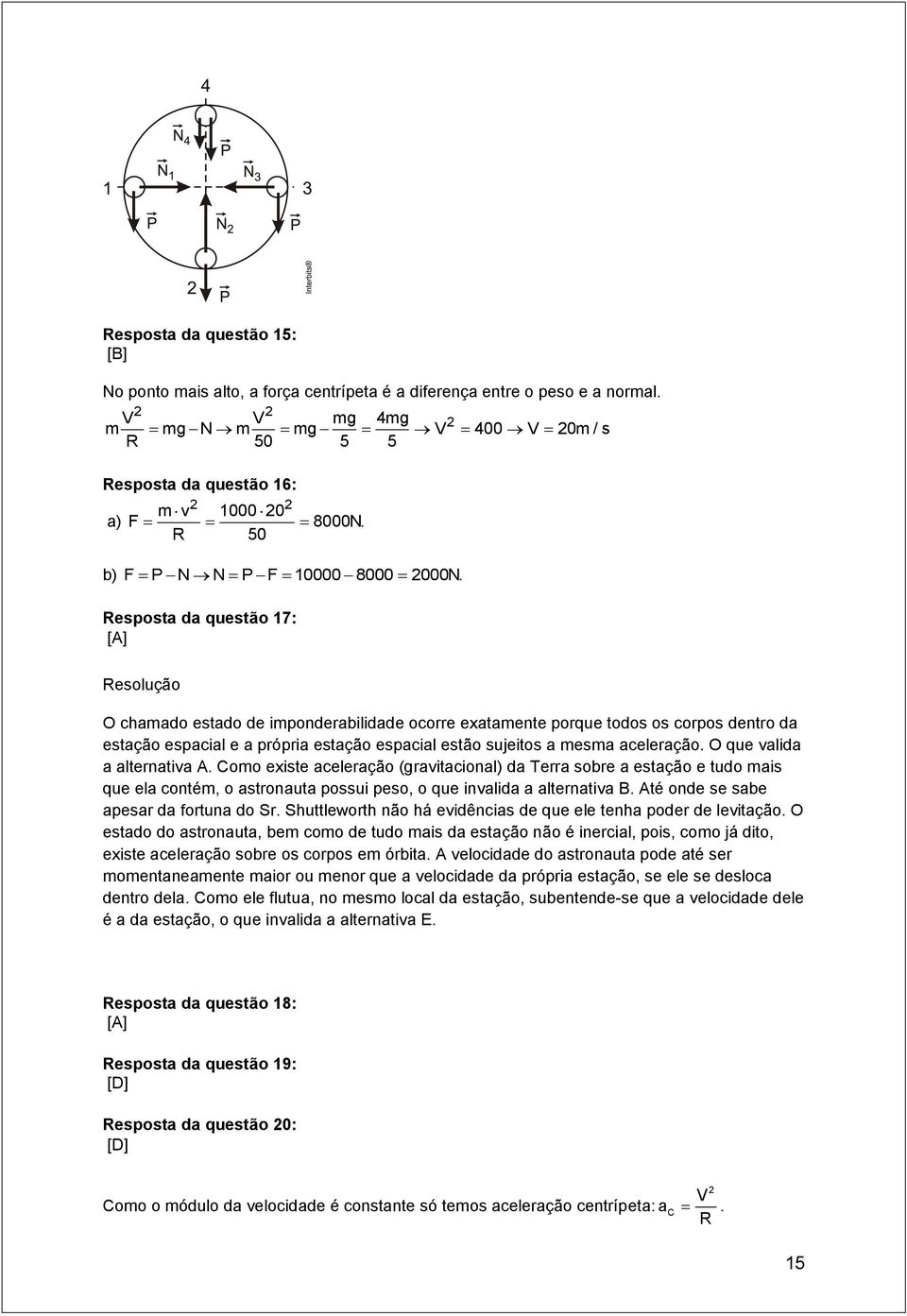 esposta da questão 17: [A] esolução O chamado estado de imponderabilidade ocorre exatamente porque todos os corpos dentro da estação espacial e a própria estação espacial estão sujeitos a mesma