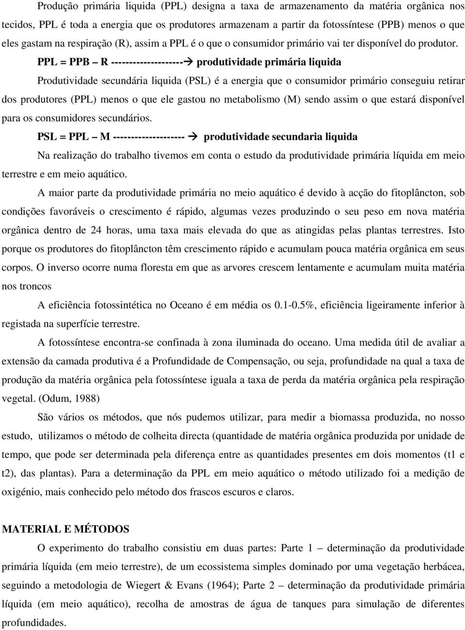 PPL = PPB R -------------------- produtividade primária liquida Produtividade secundária liquida (PSL) é a energia que o consumidor primário conseguiu retirar dos produtores (PPL) menos o que ele