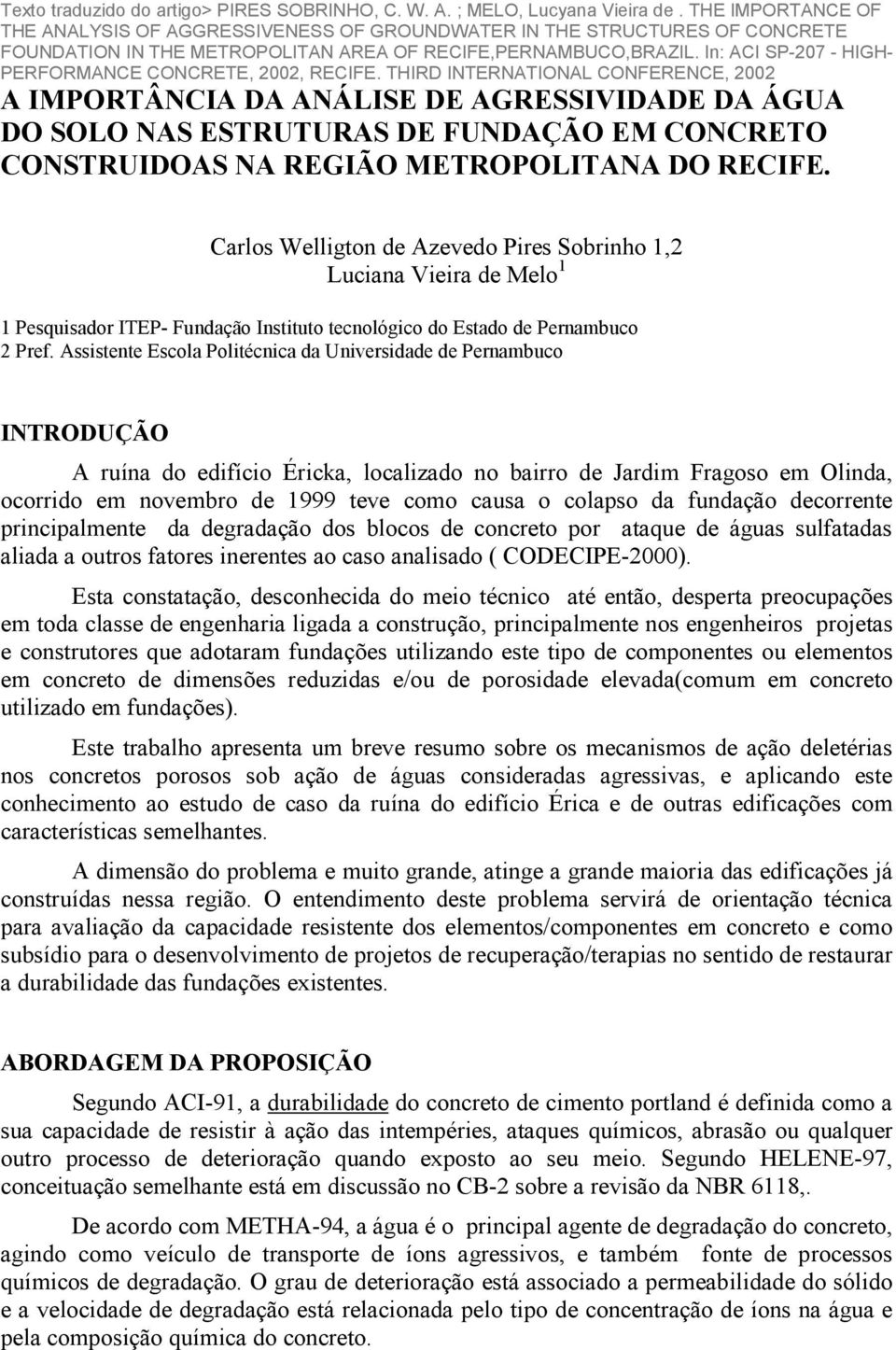 Assistente Escola Politécnica da Universidade de Pernambuco INTRODUÇÃO A ruína do edifício Éricka, localizado no bairro de Jardim Fragoso em Olinda, ocorrido em novembro de 1999 teve como causa o