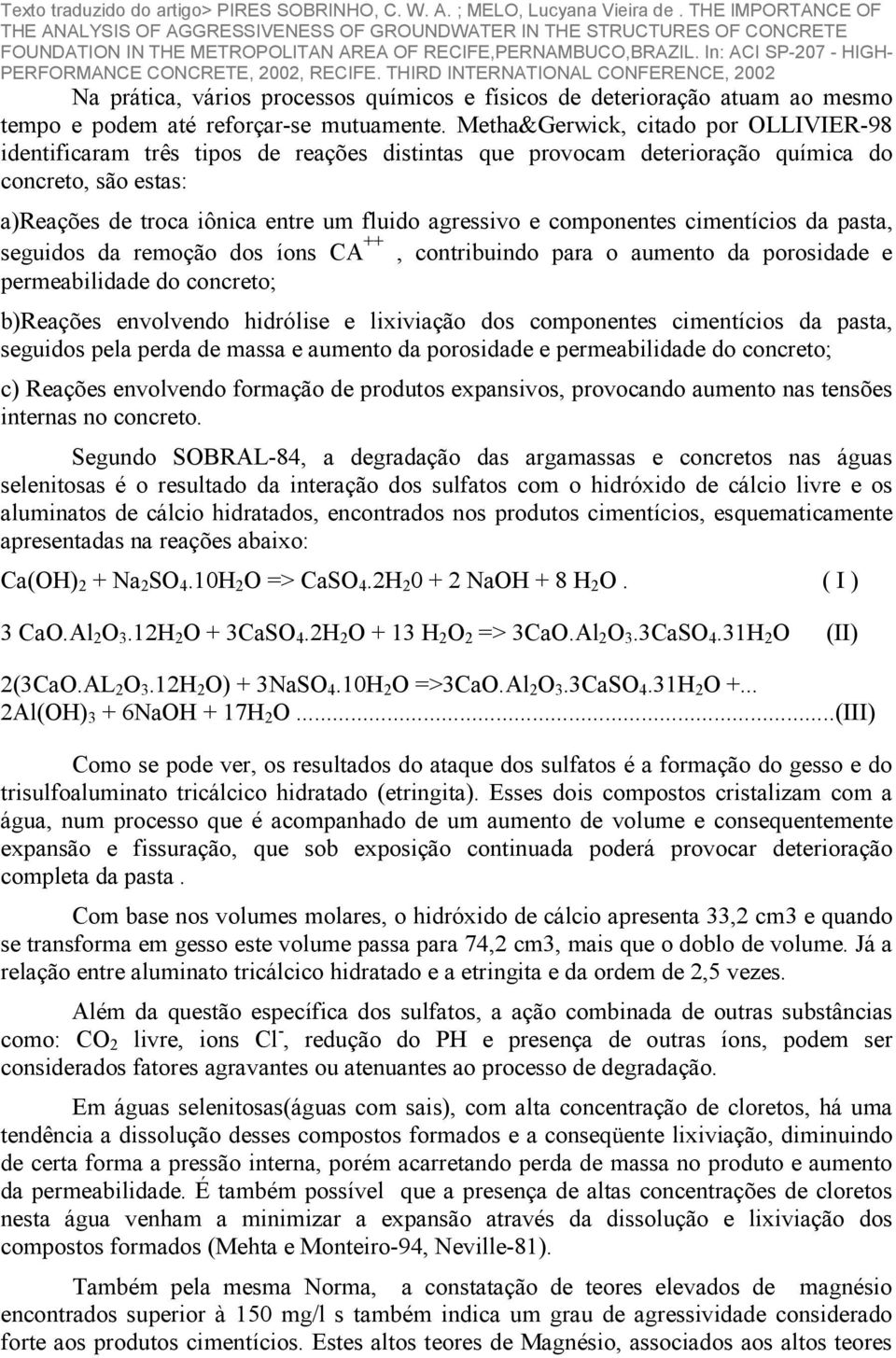 componentes cimentícios da pasta, seguidos da remoção dos íons CA ++, contribuindo para o aumento da porosidade e permeabilidade do concreto; b)reações envolvendo hidrólise e lixiviação dos