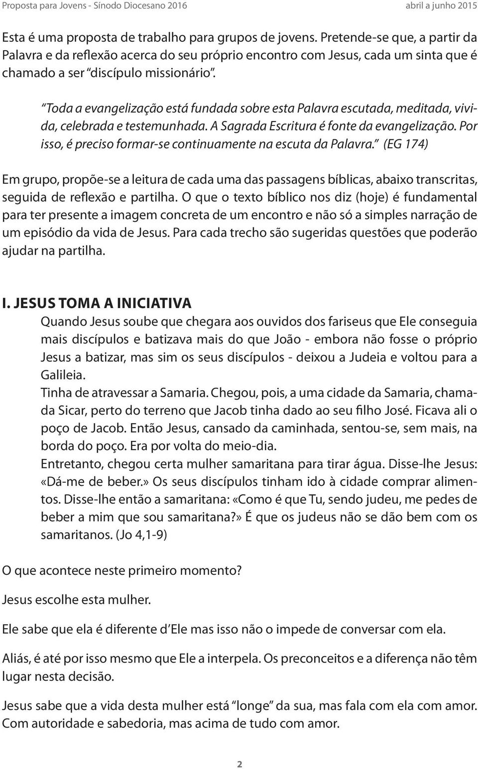 Toda a evangelização está fundada sobre esta Palavra escutada, meditada, vivida, celebrada e testemunhada. A Sagrada Escritura é fonte da evangelização.