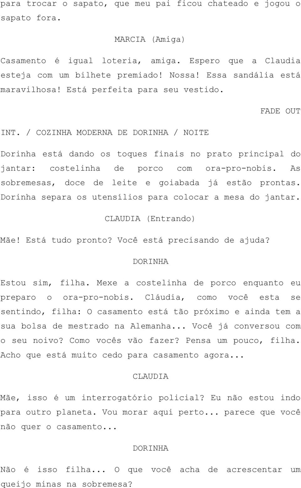 / COZINHA MODERNA DE / NOITE Dorinha está dando os toques finais no prato principal do jantar: costelinha de porco com ora-pro-nobis. As sobremesas, doce de leite e goiabada já estão prontas.