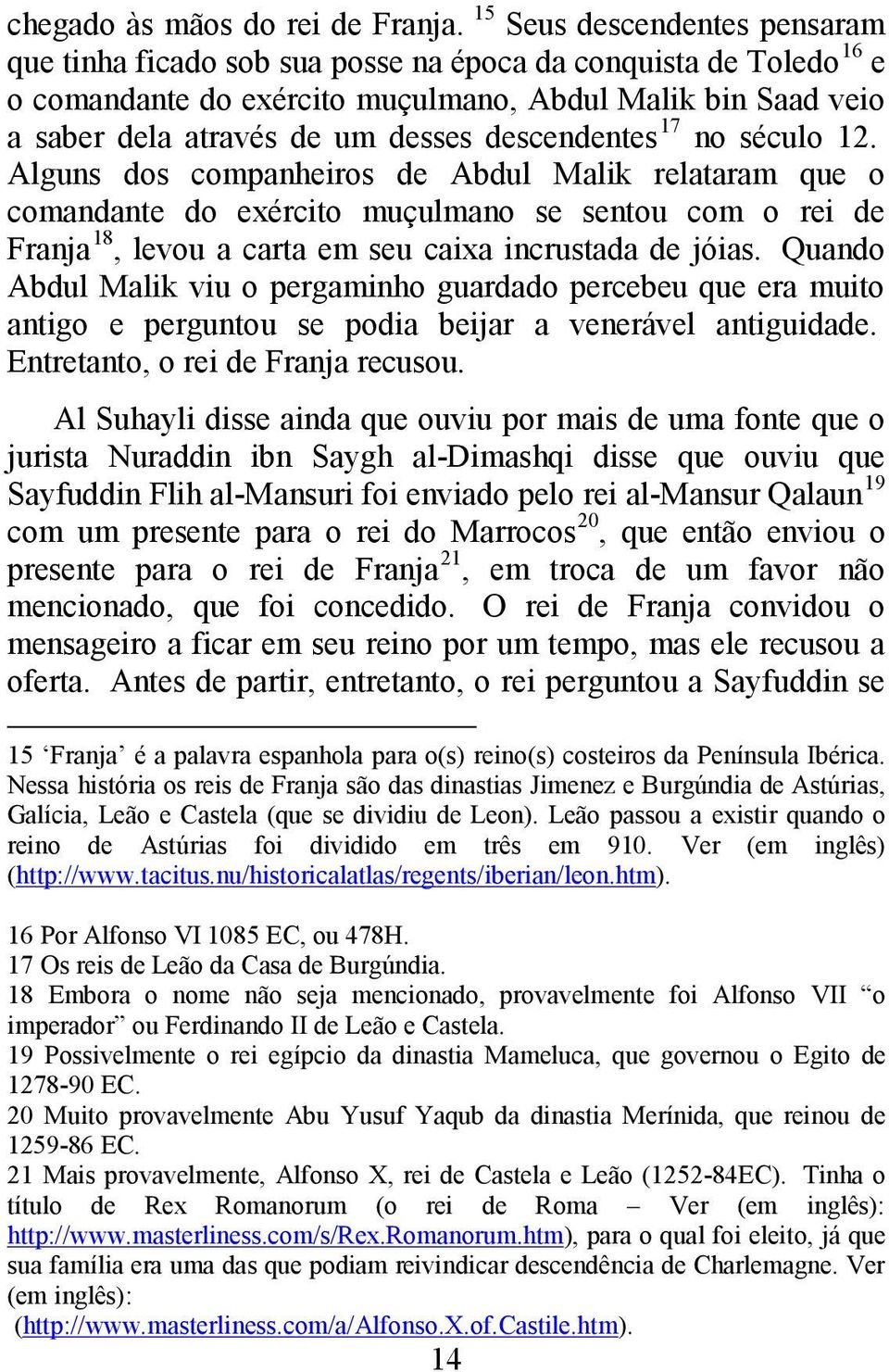 descendentes 17 no século 12. Alguns dos companheiros de Abdul Malik relataram que o comandante do exército muçulmano se sentou com o rei de Franja 18, levou a carta em seu caixa incrustada de jóias.
