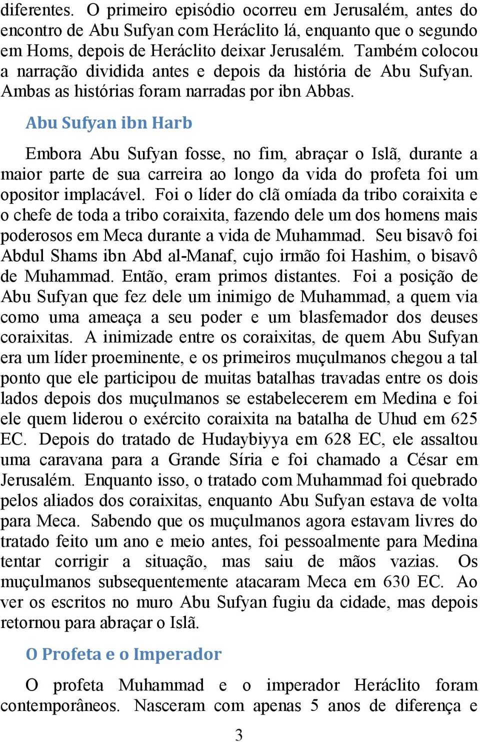 Abu Sufyan ibn Harb Embora Abu Sufyan fosse, no fim, abraçar o Islã, durante a maior parte de sua carreira ao longo da vida do profeta foi um opositor implacável.