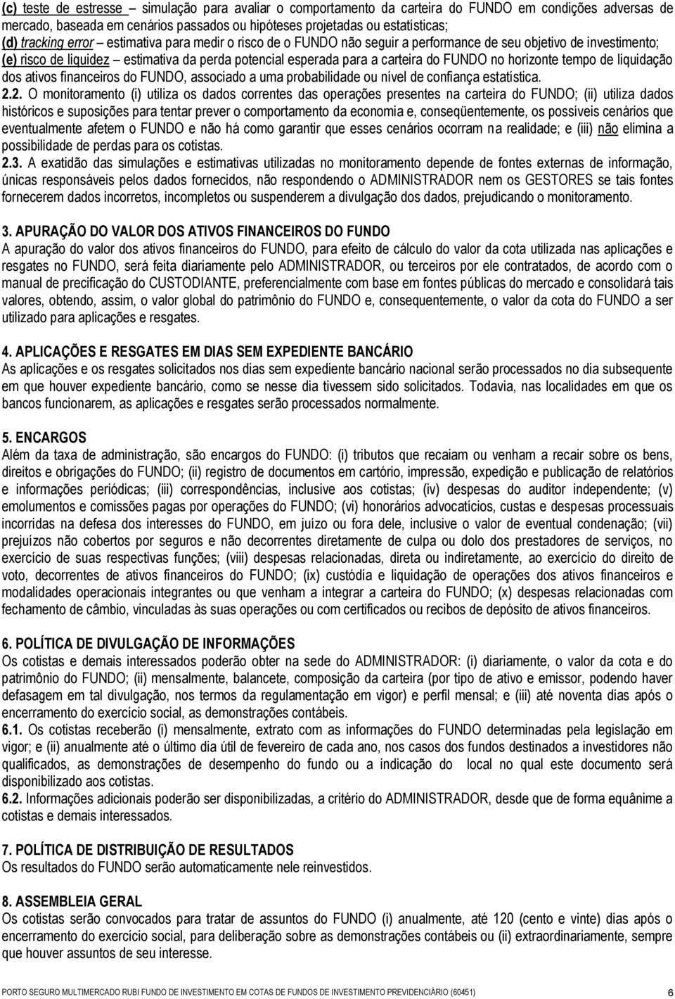 horizonte tempo de liquidação dos ativos financeiros do FUNDO, associado a uma probabilidade ou nível de confiança estatística. 2.