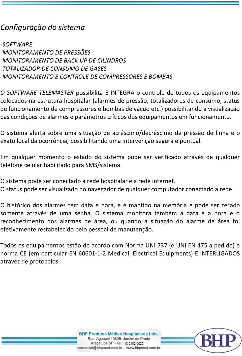 de vácuo etc.) possibilitando a visualização das condições de alarmes e parâmetros críticos dos equipamentos em funcionamento.