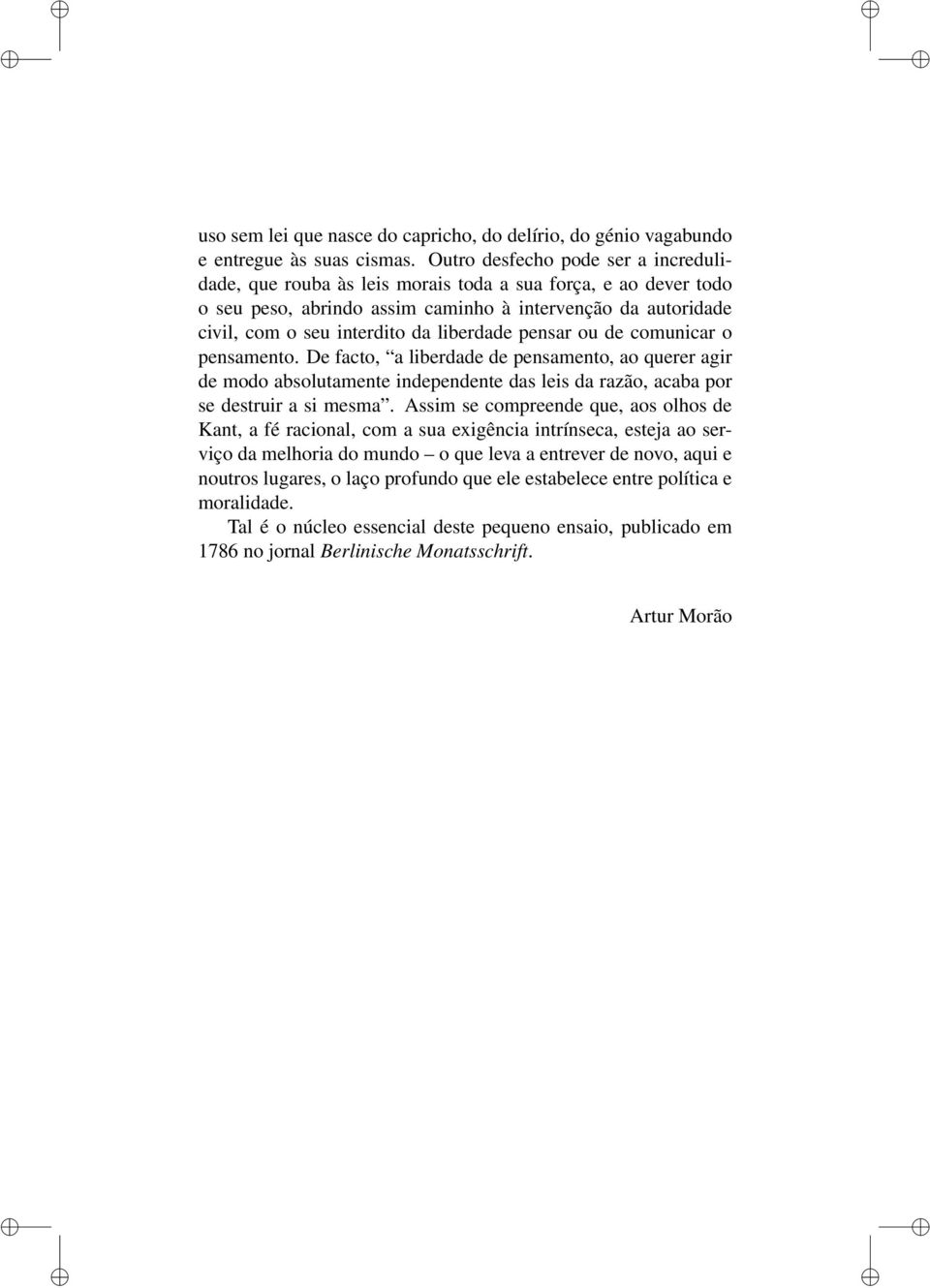 liberdade pensar ou de comunicar o pensamento. De facto, a liberdade de pensamento, ao querer agir de modo absolutamente independente das leis da razão, acaba por se destruir a si mesma.