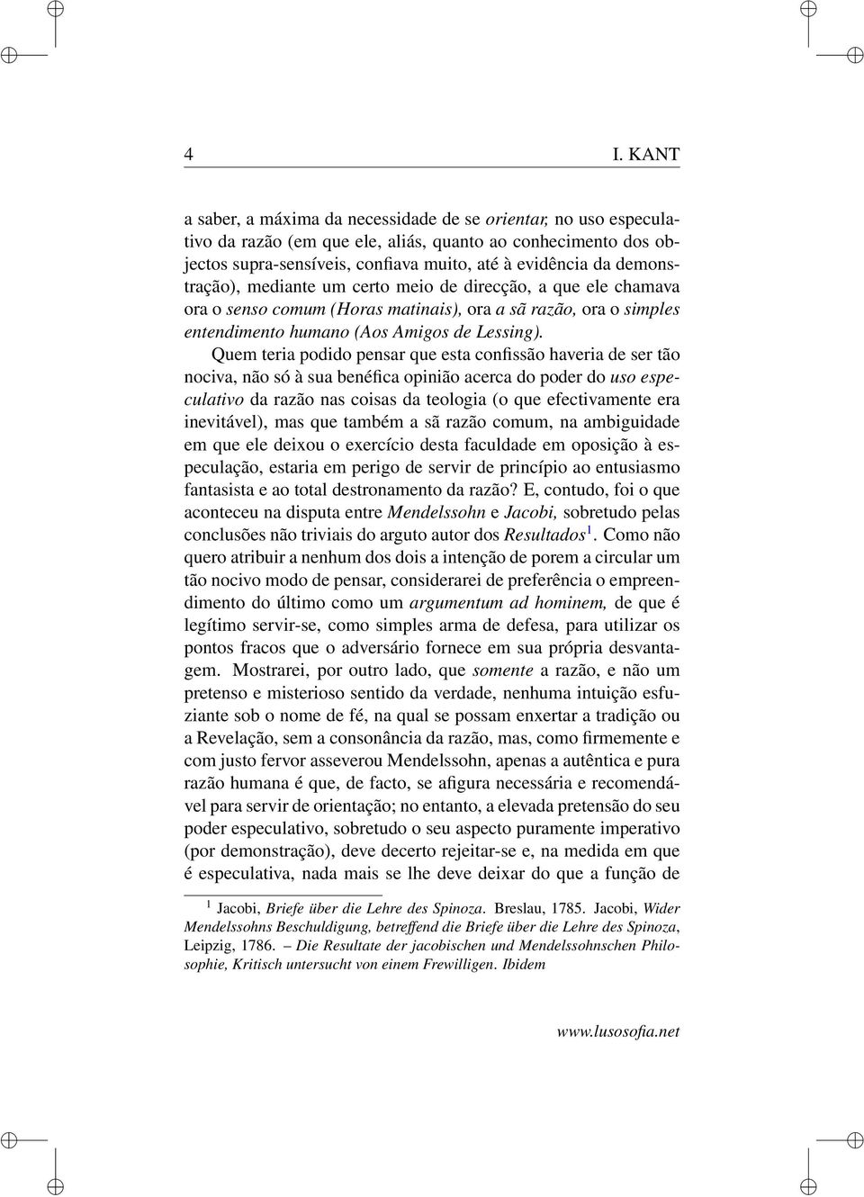 Quem teria podido pensar que esta confissão haveria de ser tão nociva, não só à sua benéfica opinião acerca do poder do uso especulativo da razão nas coisas da teologia (o que efectivamente era