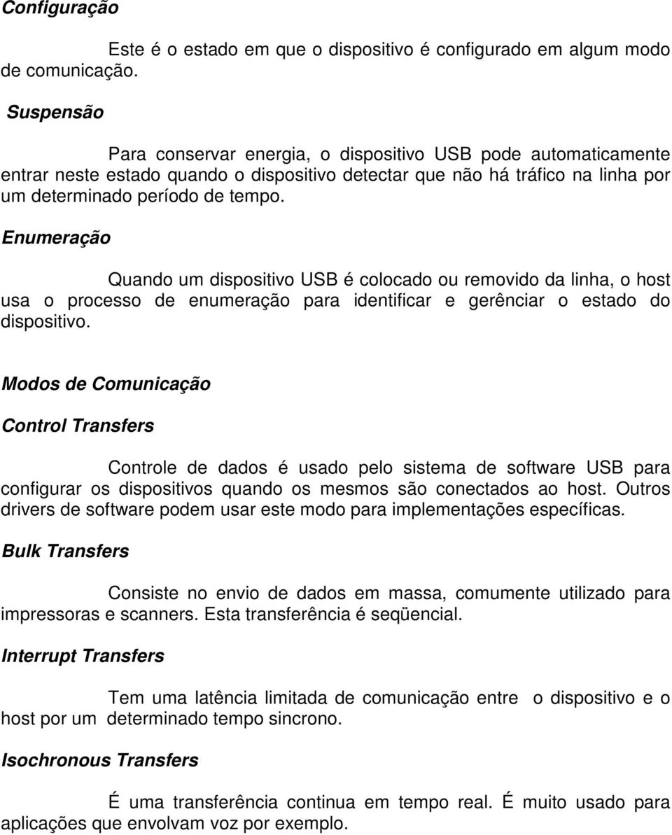 Enumeração Quando um dispositivo USB é colocado ou removido da linha, o host usa o processo de enumeração para identificar e gerênciar o estado do dispositivo.