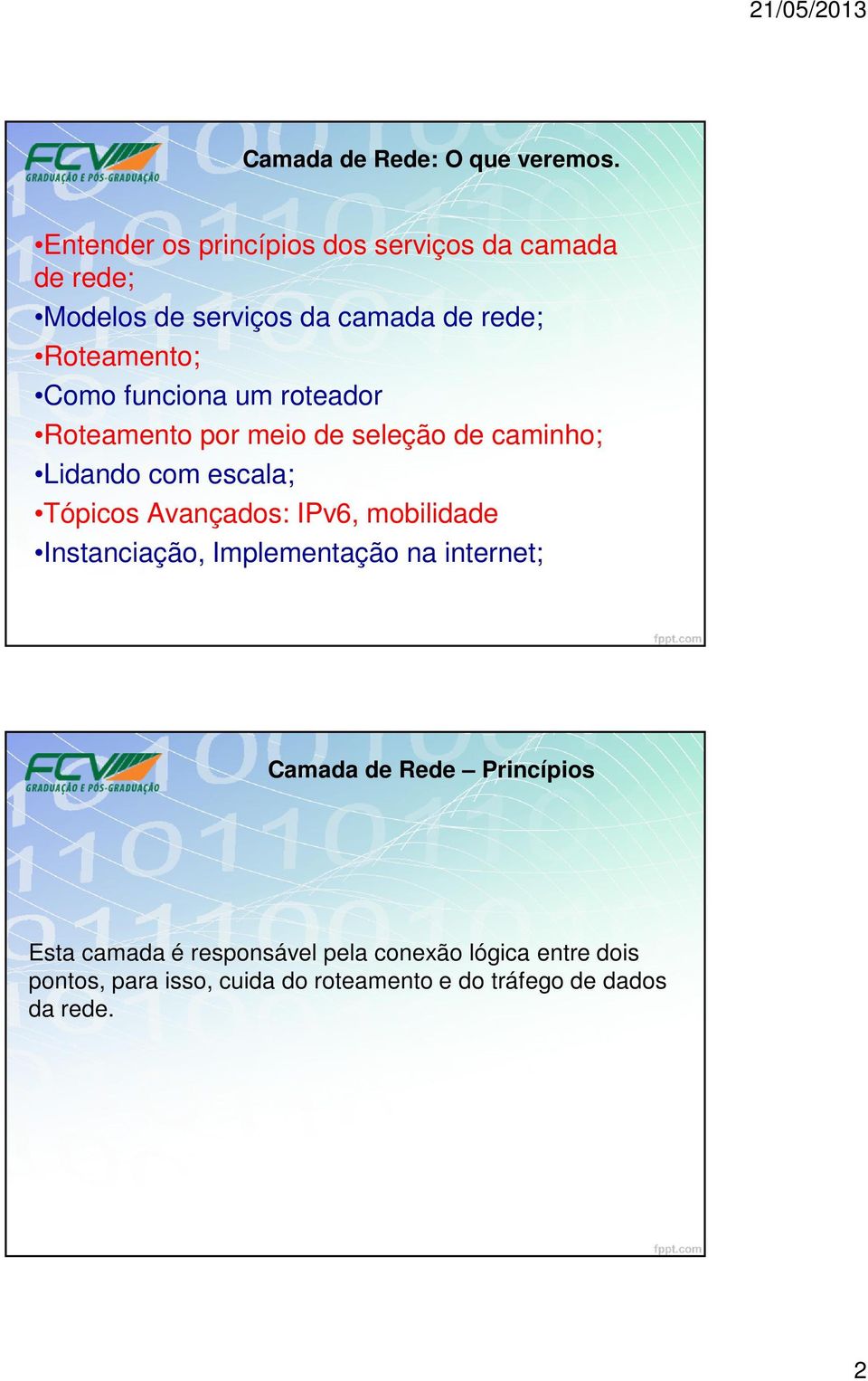 funciona um roteador Roteamento por meio de seleção de caminho; Lidando com escala; Tópicos Avançados: IPv6,