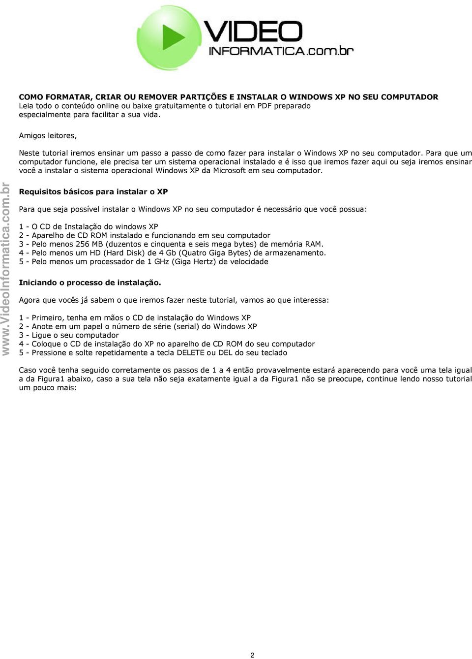 Para que um computador funcione, ele precisa ter um sistema operacional instalado e é isso que iremos fazer aqui ou seja iremos ensinar você a instalar o sistema operacional Windows XP da Microsoft