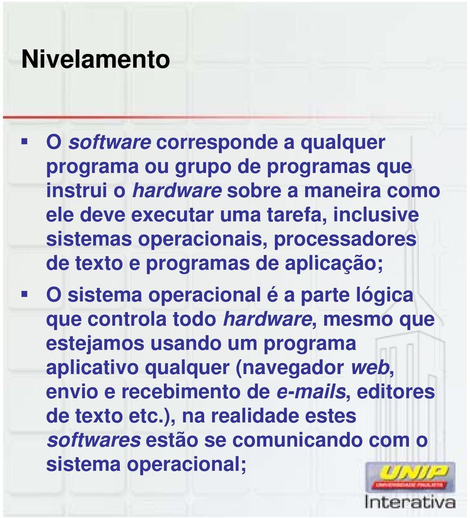 operacional é a parte lógica que controla todo hardware, mesmo que estejamos usando um programa aplicativo qualquer (navegador