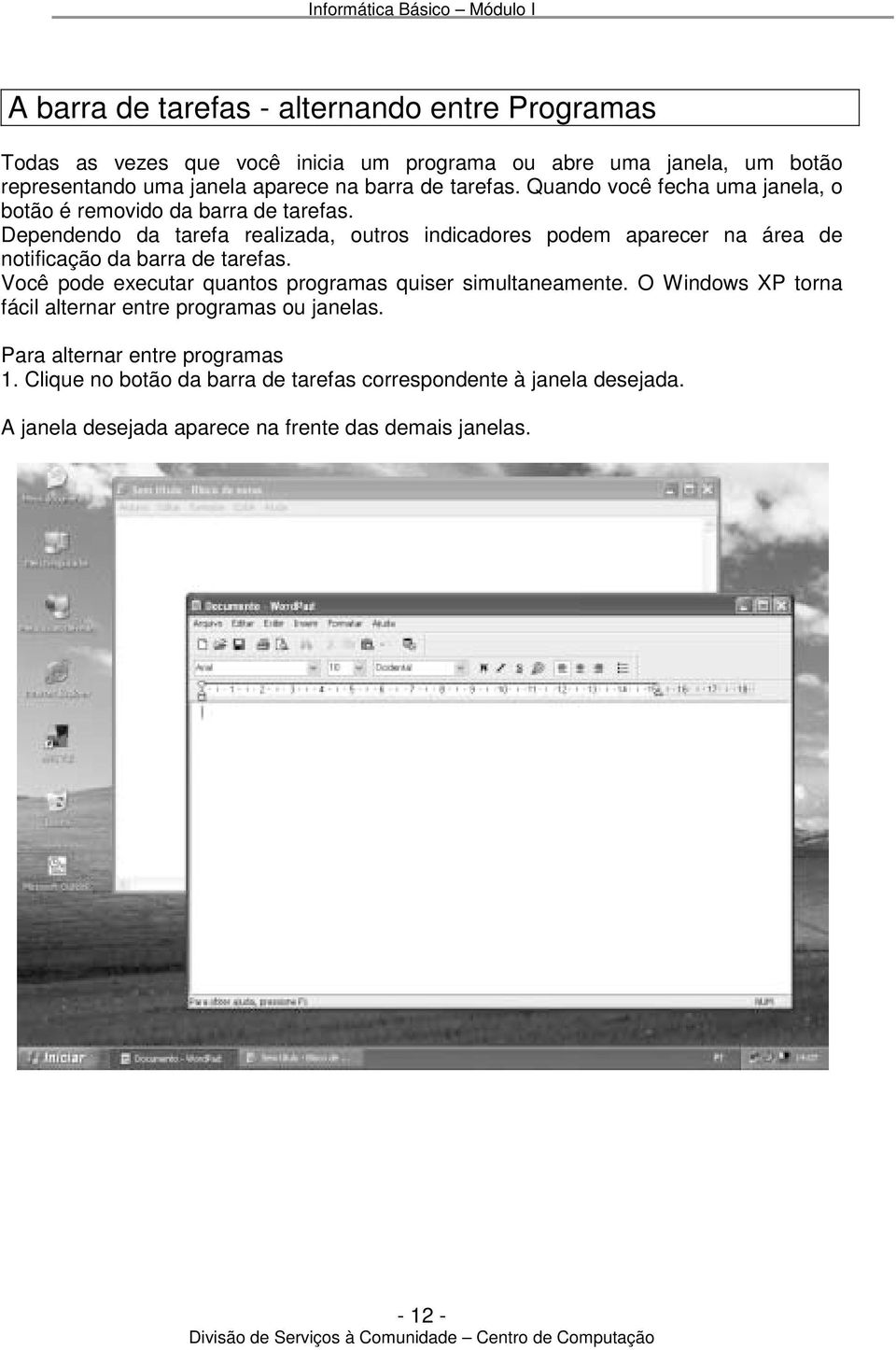 Dependendo da tarefa realizada, outros indicadores podem aparecer na área de notificação da barra de tarefas.