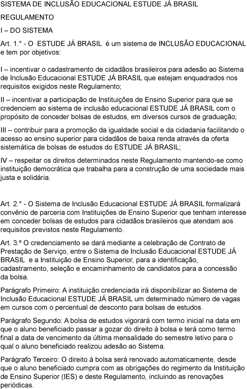 estejam enquadrados nos requisitos exigidos neste Regulamento; II incentivar a participação de Instituições de Ensino Superior para que se credenciem ao sistema de inclusão educacional ESTUDE JÁ