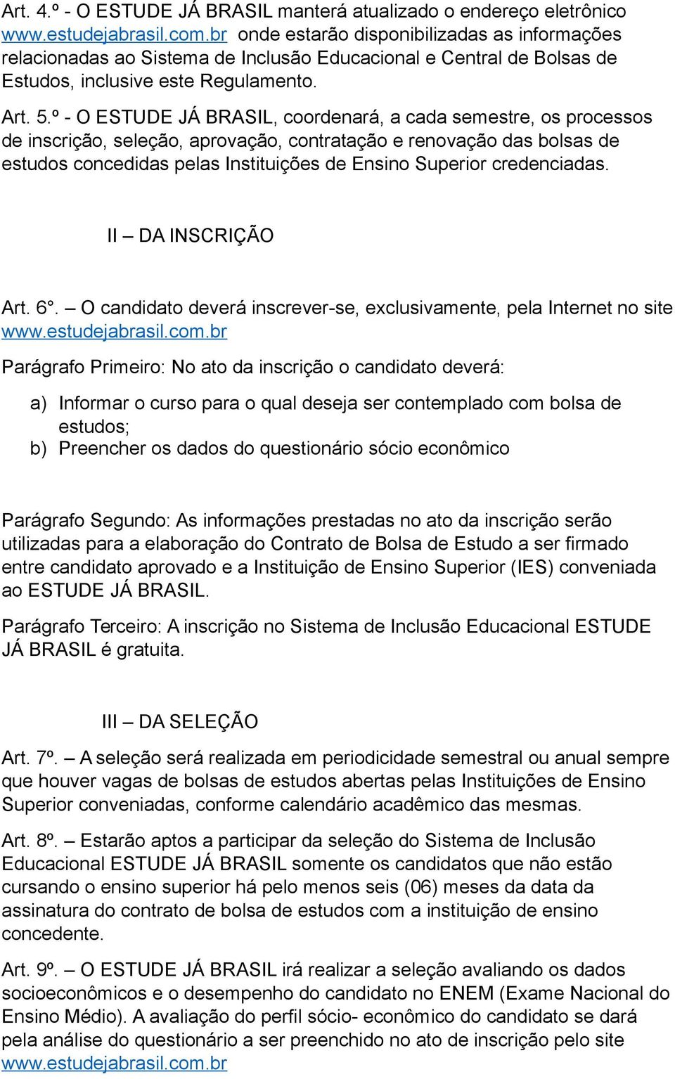 º - O ESTUDE JÁ BRASIL, coordenará, a cada semestre, os processos de inscrição, seleção, aprovação, contratação e renovação das bolsas de estudos concedidas pelas Instituições de Ensino Superior