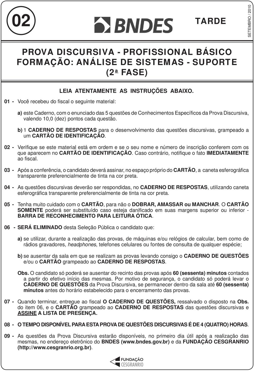 b) 1 CADERNO DE RESPOSTAS para o desenvolvimento das questões discursivas, grampeado a um CARTÃO DE IDENTIFICAÇÃO.