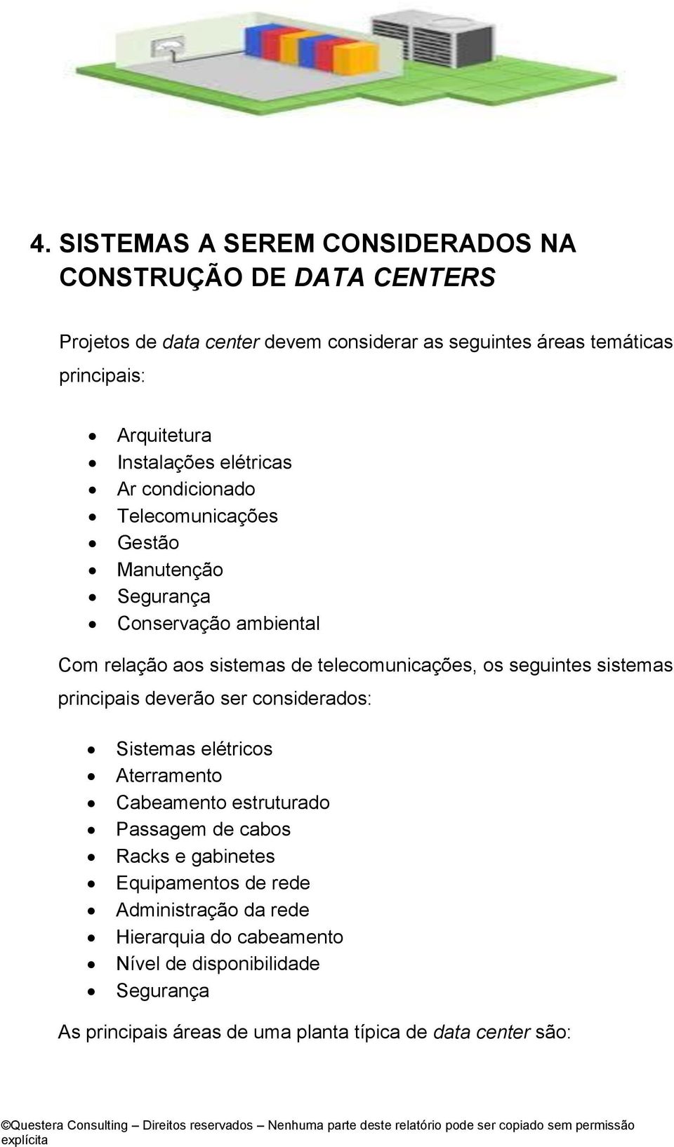 telecomunicações, os seguintes sistemas principais deverão ser considerados: Sistemas elétricos Aterramento Cabeamento estruturado Passagem de cabos Racks