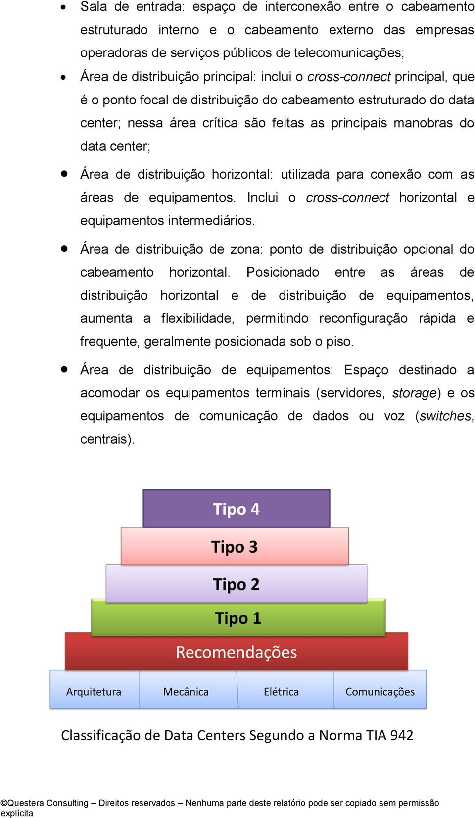 distribuição horizontal: utilizada para conexão com as áreas de equipamentos. Inclui o cross-connect horizontal e equipamentos intermediários.