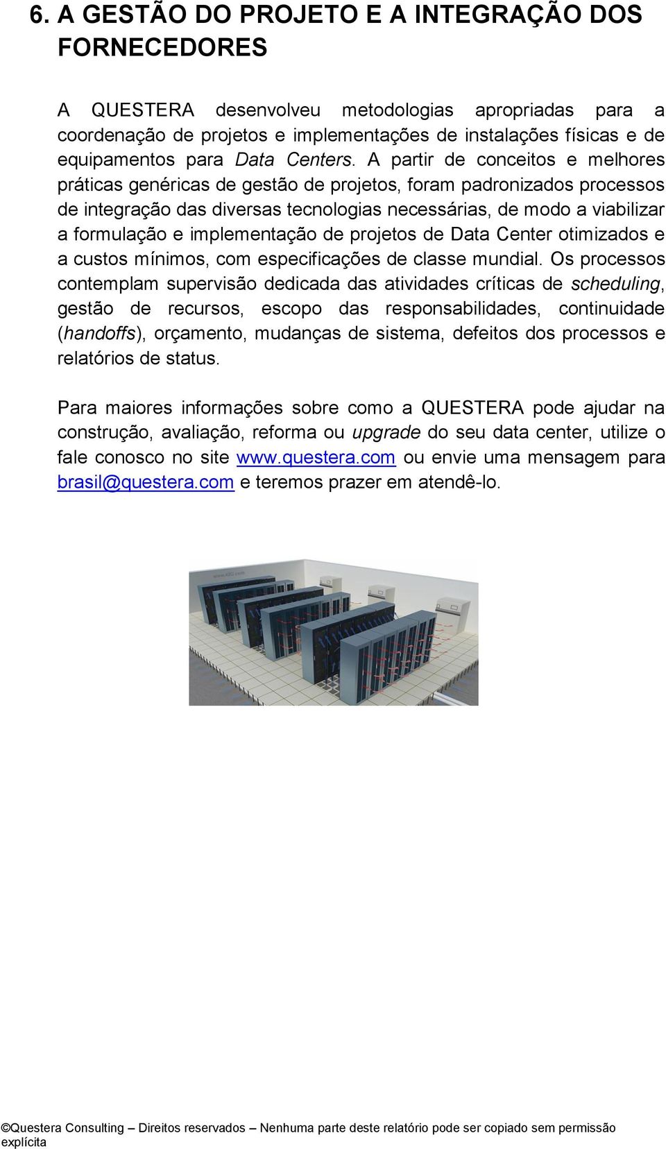 A partir de conceitos e melhores práticas genéricas de gestão de projetos, foram padronizados processos de integração das diversas tecnologias necessárias, de modo a viabilizar a formulação e