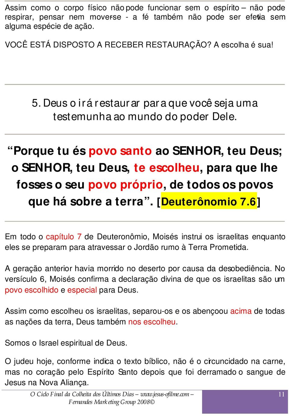 Porque tu és povo santo ao SENHOR, teu Deus; o SENHOR, teu Deus, te escolheu, para que lhe fosses o seu povo próprio, de todos os povos que há sobre a terra. [Deuterônomio 7.