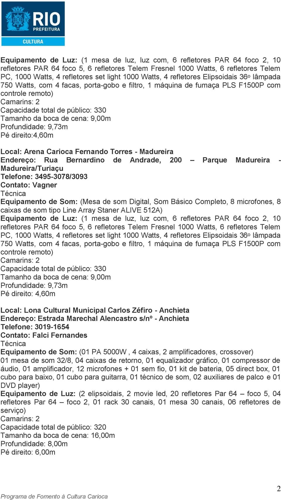 Local: Lona Cultural Municipal Carlos Zéfiro - Anchieta Endereço: Estrada Marechal Alencastro s/nº - Anchieta Telefone: 3019-1654 Contato: Falci Fernandes Equipamento de Som: (01 PA 5000W, 4 caixas,