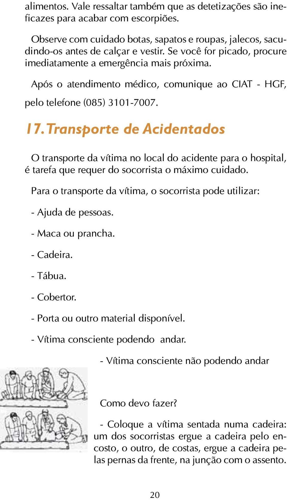 Transporte de Acidentados O transporte da vítima no local do acidente para o hospital, é tarefa que requer do socorrista o máximo cuidado.