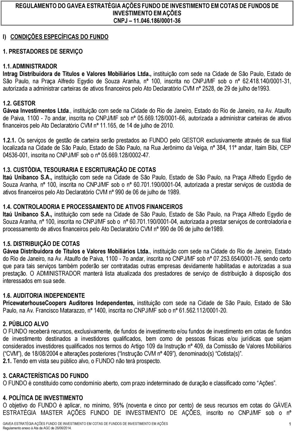 140/0001-31, autorizada a administrar carteiras de ativos financeiros pelo Ato Declaratório CVM nº 2528, de 29 de julho de1993. 1.2. GESTOR Gávea Investimentos Ltda.