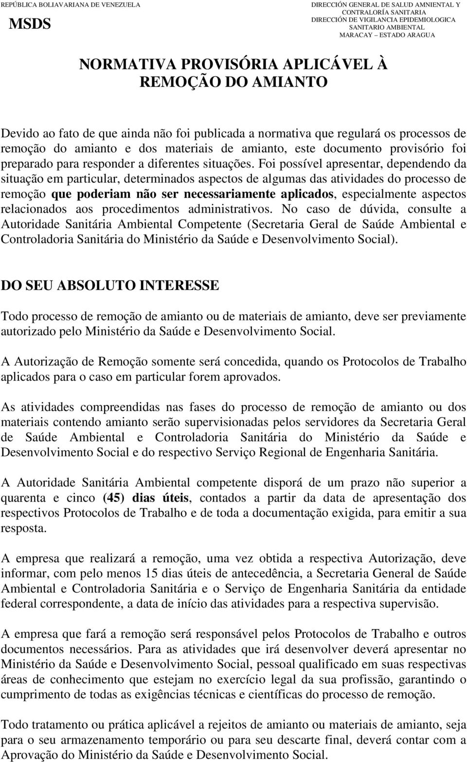 Foi possível apresentar, dependendo da situação em particular, determinados aspectos de algumas das atividades do processo de remoção que poderiam não ser necessariamente aplicados, especialmente