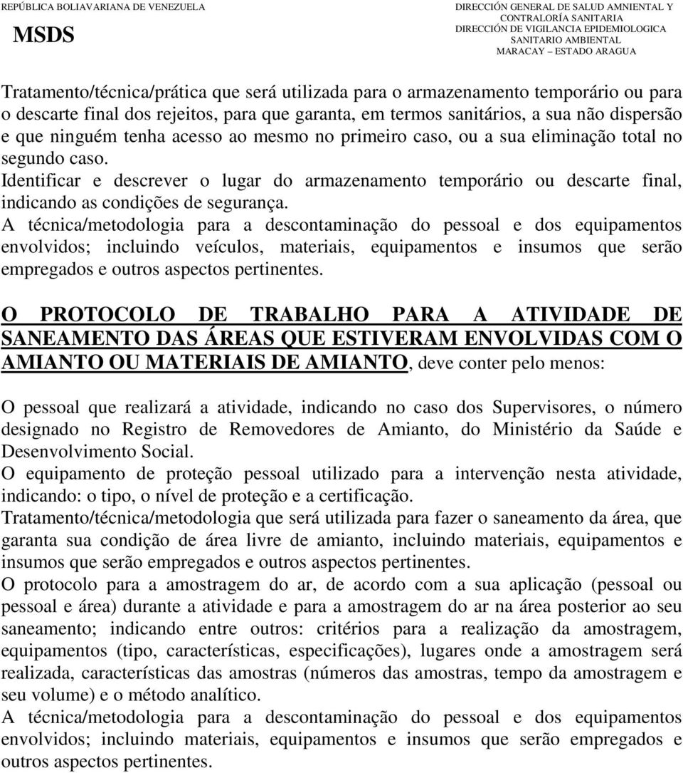 A técnica/metodologia para a descontaminação do pessoal e dos equipamentos envolvidos; incluindo veículos, materiais, equipamentos e insumos que serão empregados e outros aspectos pertinentes.