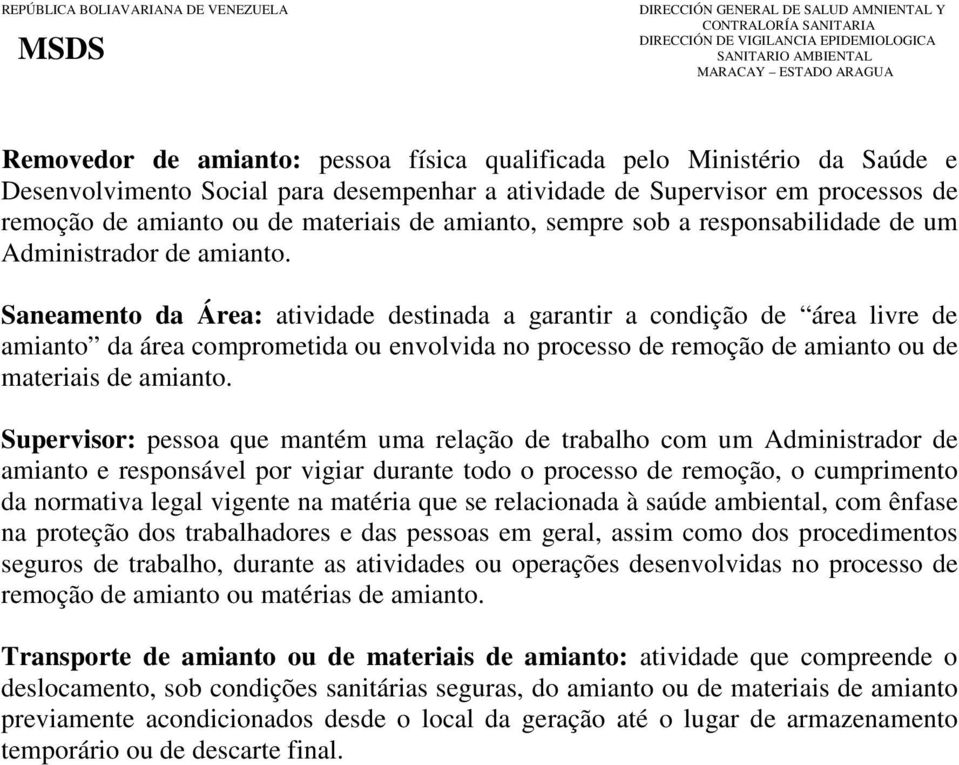 Saneamento da Área: atividade destinada a garantir a condição de área livre de amianto da área comprometida ou envolvida no processo de remoção de amianto ou de materiais de amianto.