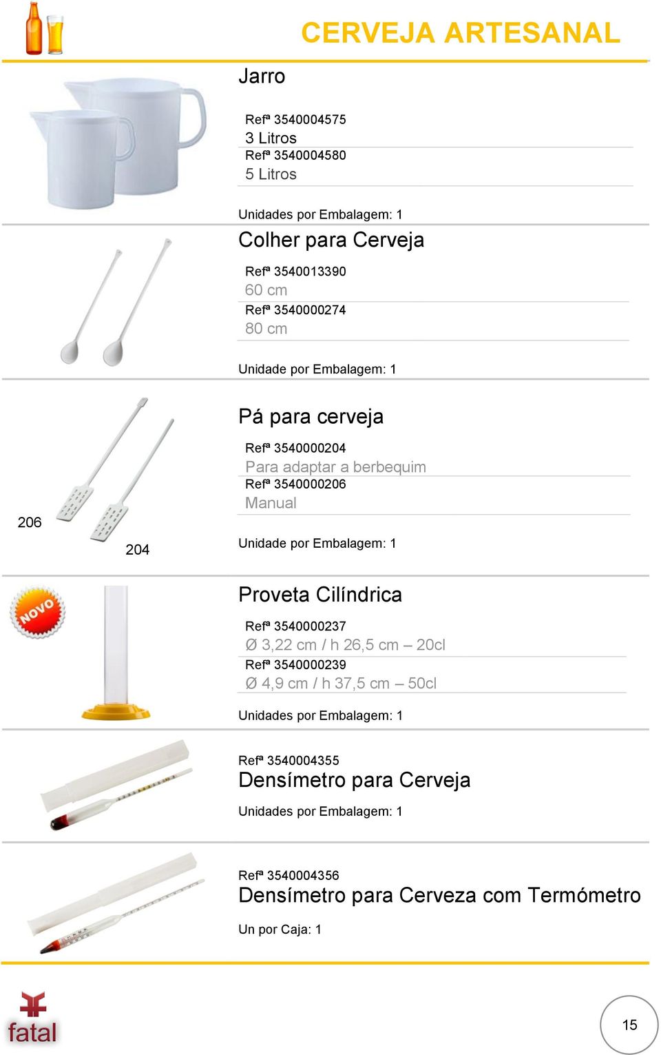 Manual Unidade por Embalagem: 1 Proveta Cilíndrica Refª 3540000237 Ø 3,22 cm / h 26,5 cm 20cl Refª 3540000239 Ø 4,9 cm / h