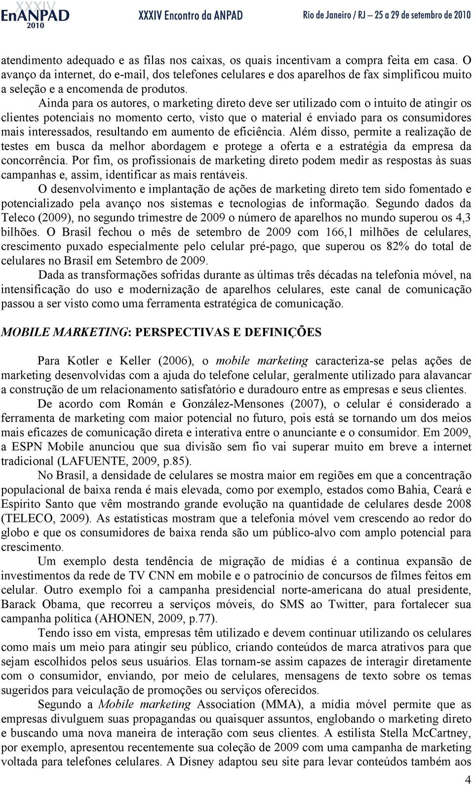 Ainda para os autores, o marketing direto deve ser utilizado com o intuito de atingir os clientes potenciais no momento certo, visto que o material é enviado para os consumidores mais interessados,