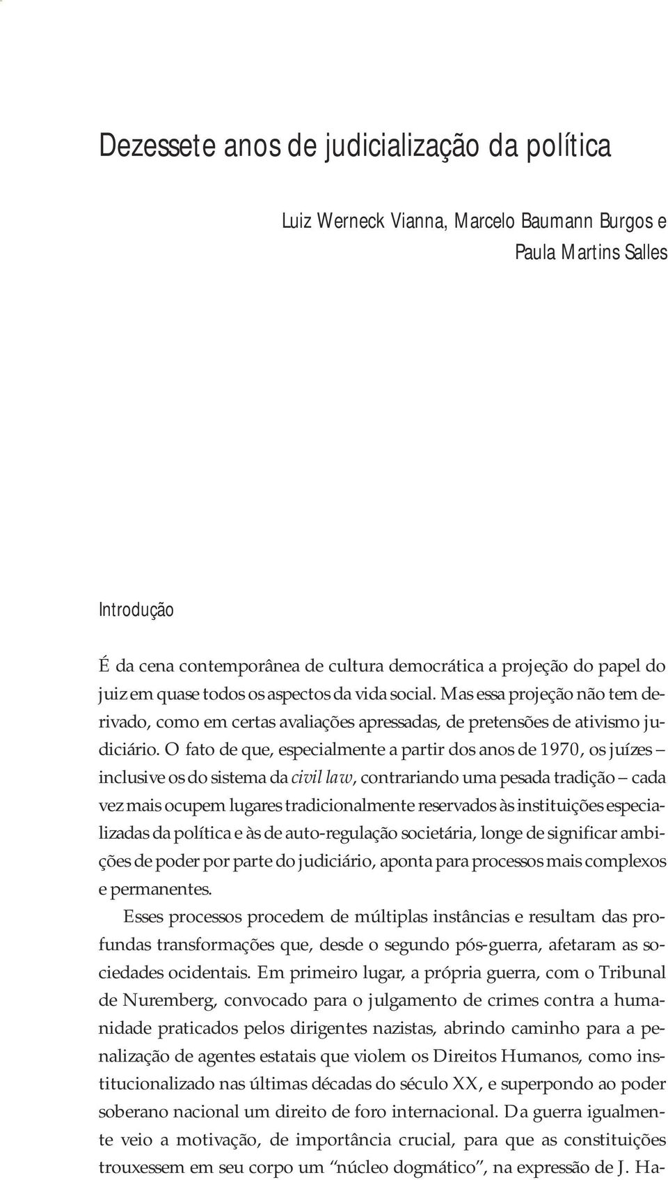 O fato de que, especialmente a partir dos anos de 1970, os juízes inclusive os do sistema da civil law, contrariando uma pesada tradição cada vez mais ocupem lugares tradicionalmente reservados às