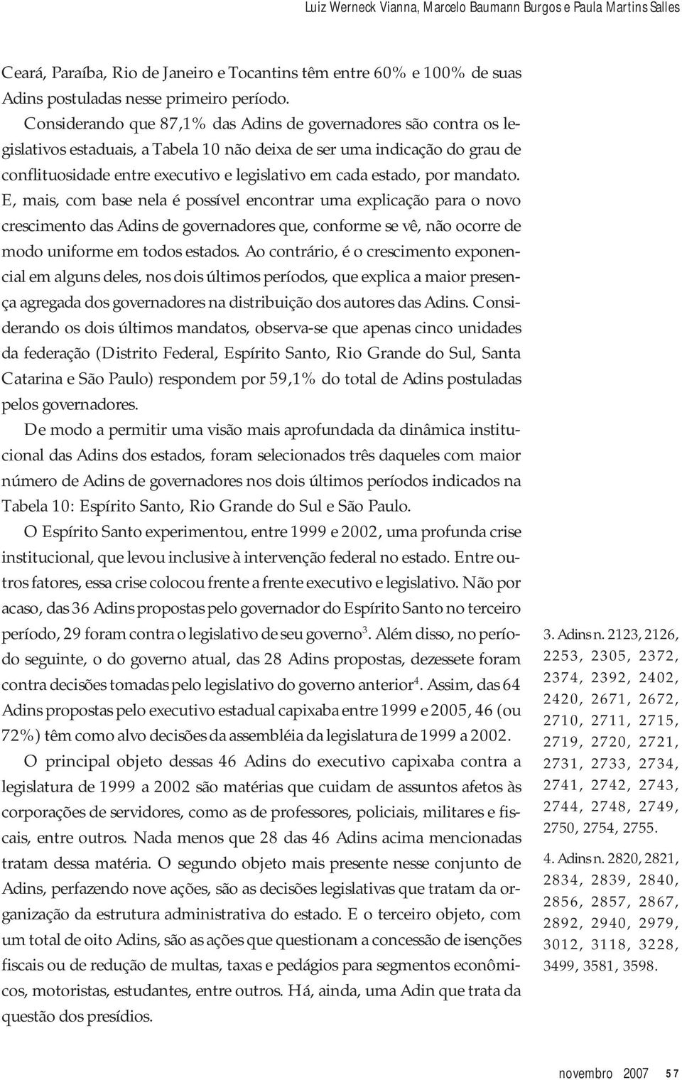 estado, por mandato. E, mais, com base nela é possível encontrar uma explicação para o novo crescimento das Adins de governadores que, conforme se vê, não ocorre de modo uniforme em todos estados.