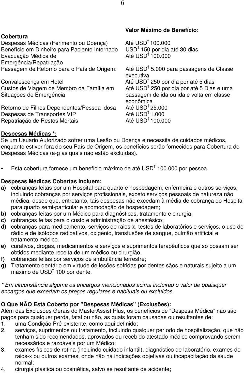 000 para passagens de Classe executiva Convalescença em Hotel Até USD 250 por dia por até 5 dias Custos de Viagem de Membro da Família em Situações de Emergência Retorno de Filhos Dependentes/Pessoa