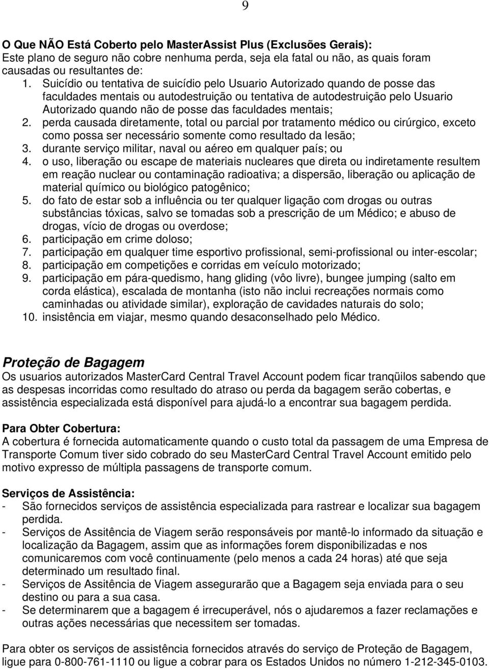 faculdades mentais; 2. perda causada diretamente, total ou parcial por tratamento médico ou cirúrgico, exceto como possa ser necessário somente como resultado da lesão; 3.