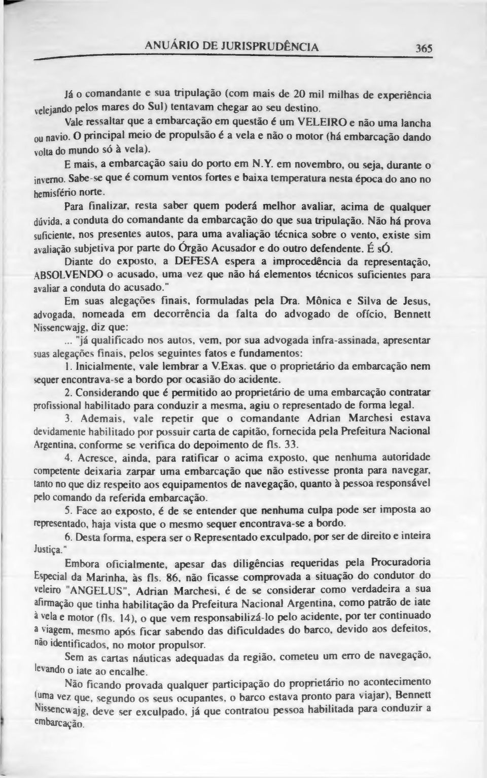 E mais, a embarcação saiu do porto em N.Y. em novembro, ou seja, durante o inverno. Sabe-se que é comum ventos fortes e baixa temperatura nesta época do ano no hemisfério norte.