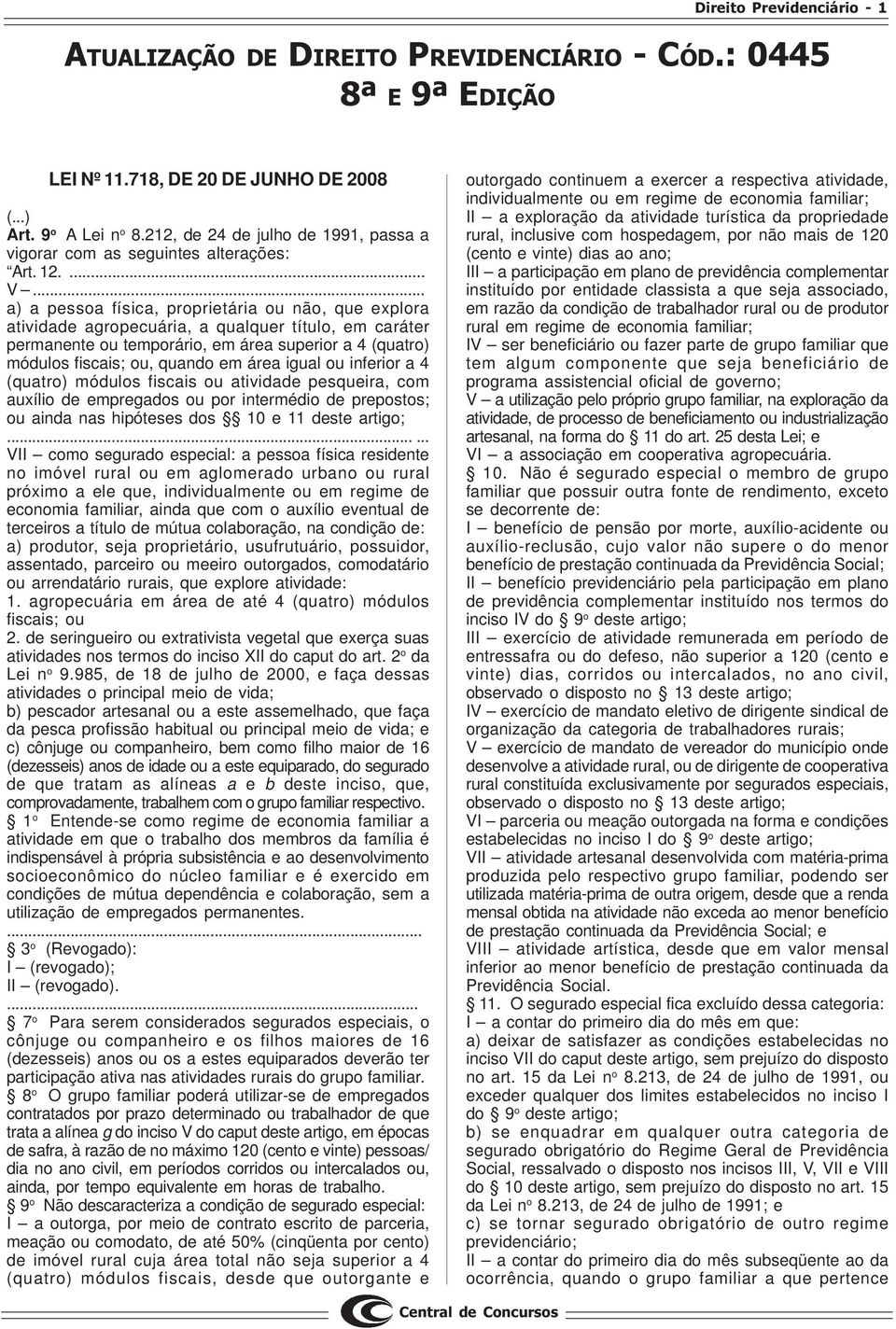 .. a) a pessoa física, proprietária ou não, que explora atividade agropecuária, a qualquer título, em caráter permanente ou temporário, em área superior a 4 (quatro) módulos fiscais; ou, quando em