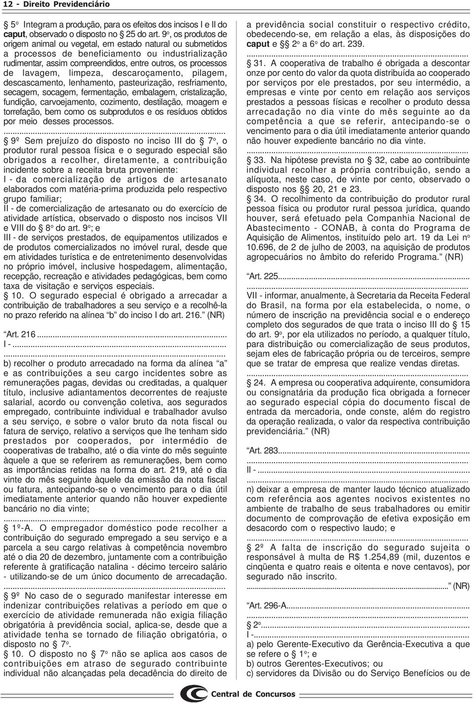 limpeza, descaroçamento, pilagem, descascamento, lenhamento, pasteurização, resfriamento, secagem, socagem, fermentação, embalagem, cristalização, fundição, carvoejamento, cozimento, destilação,