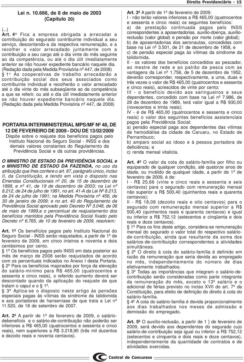 contribuição a seu cargo até o dia vinte do mês seguinte ao da competência, ou até o dia útil imediatamente anterior se não houver expediente bancário naquele dia.