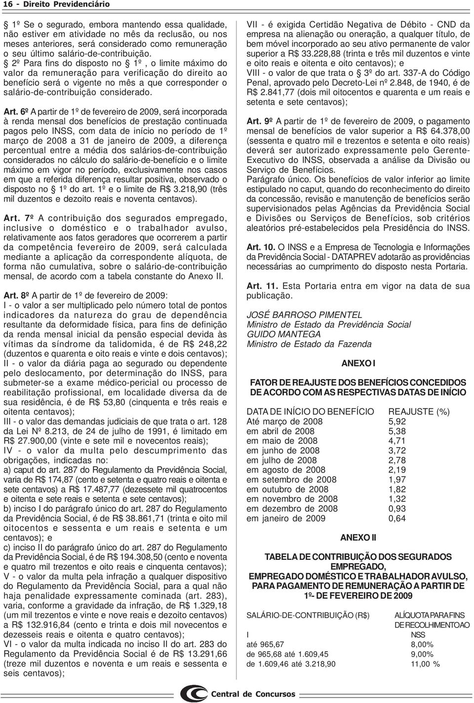 2º Para fins do disposto no 1º, o limite máximo do valor da remuneração para verificação do direito ao benefício será o vigente no mês a que corresponder o salário-de-contribuição considerado. Art.