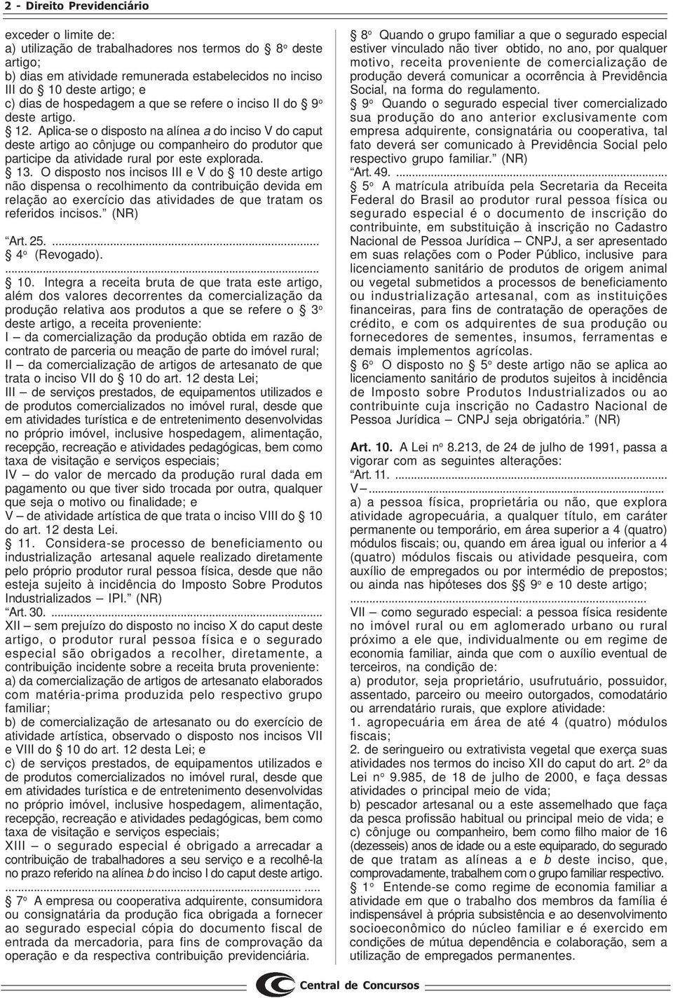 Aplica-se o disposto na alínea a do inciso V do caput deste artigo ao cônjuge ou companheiro do produtor que participe da atividade rural por este explorada. 13.