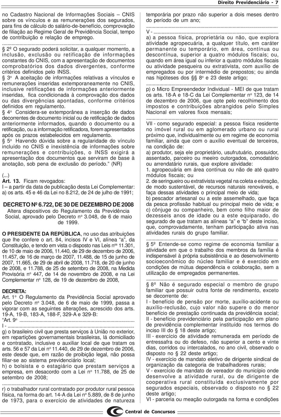 ... 2º O segurado poderá solicitar, a qualquer momento, a inclusão, exclusão ou retificação de informações constantes do CNIS, com a apresentação de documentos comprobatórios dos dados divergentes,