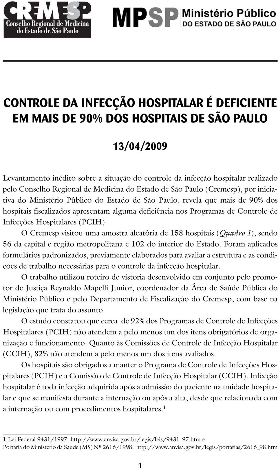 Programas de Controle de Infecções Hospitalares (PCIH). O Cremesp visitou uma amostra aleatória de 158 hospitais (Quadro 1), sendo 56 da capital e região metropolitana e 102 do interior do Estado.