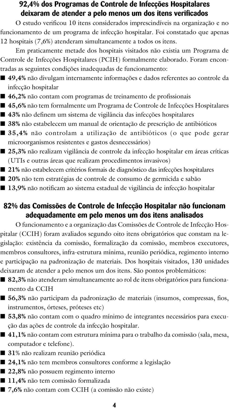 Em praticamente metade dos hospitais visitados não existia um Programa de Controle de Infecções Hospitalares (PCIH) formalmente elaborado.