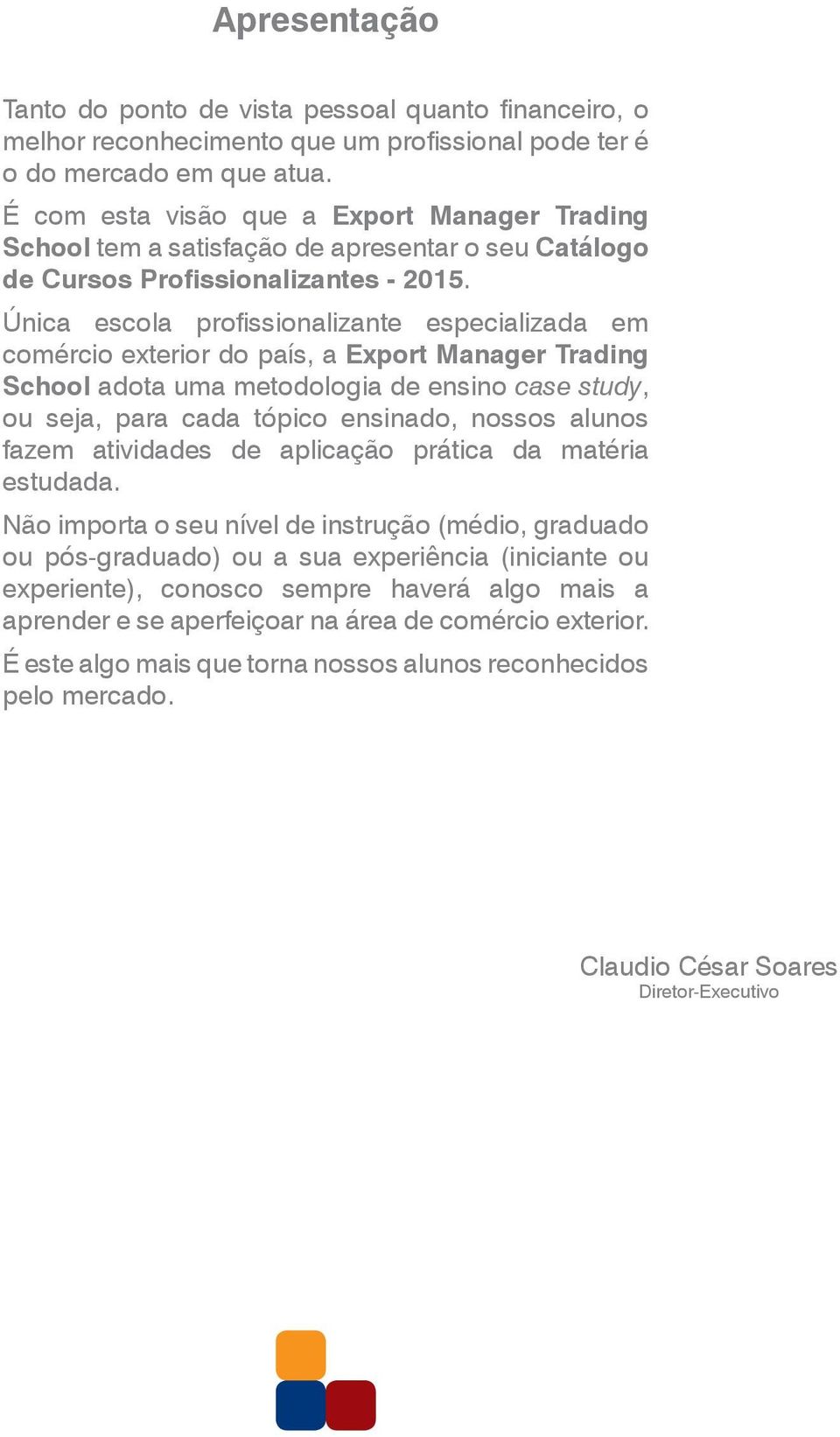 Única escola profissionalizante especializada em comércio exterior do país, a Export Manager Trading School adota uma metodologia de ensino case study, ou seja, para cada tópico ensinado, nossos