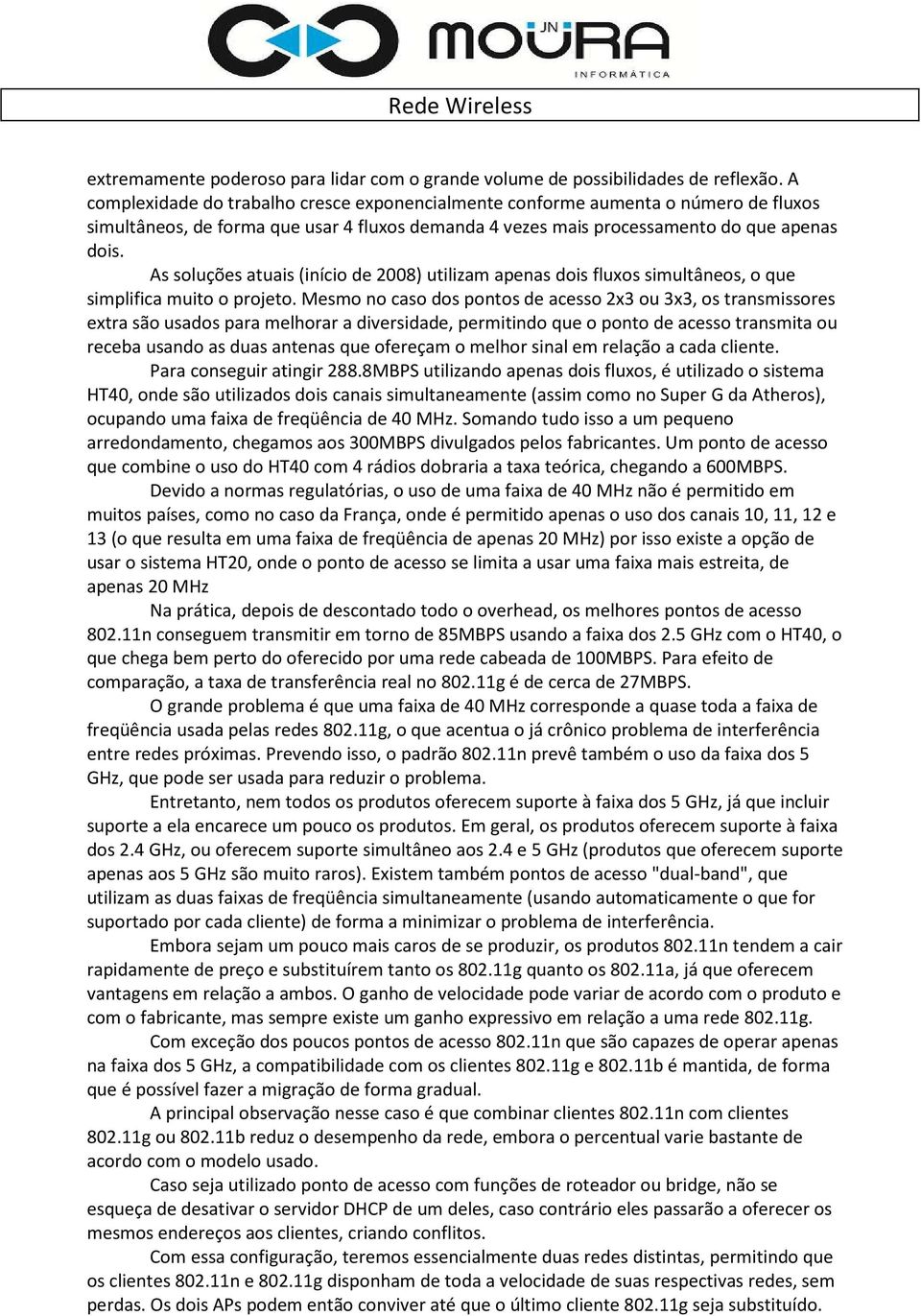 As soluções atuais (início de 2008) utilizam apenas dois fluxos simultâneos, o que simplifica muito o projeto.