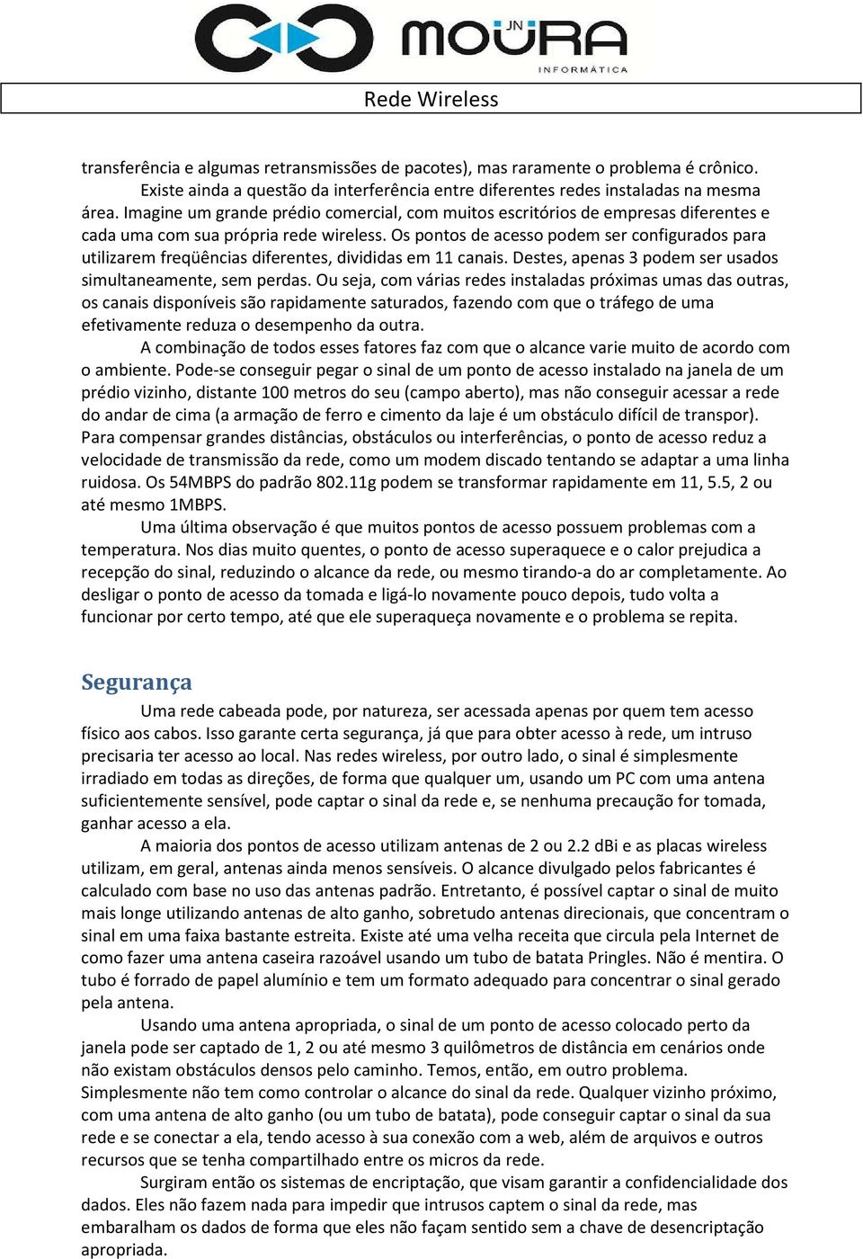 Os pontos de acesso podem ser configurados para utilizarem freqüências diferentes, divididas em 11 canais. Destes, apenas 3 podem ser usados simultaneamente, sem perdas.