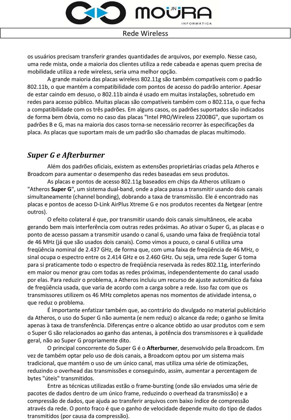 A grande maioria das placas wireless 802.11g são também compatíveis com o padrão 802.11b, o que mantém a compatibilidade com pontos de acesso do padrão anterior.