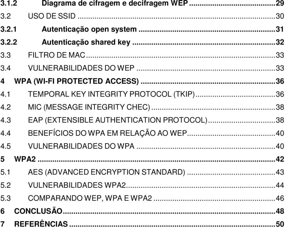 .. 38 4.3 EAP (EXTENSIBLE AUTHENTICATION PROTOCOL)... 38 4.4 BENEFÍCIOS DO WPA EM RELAÇÃO AO WEP... 40 4.5 VULNERABILIDADES DO WPA... 40 5 WPA2... 42 5.